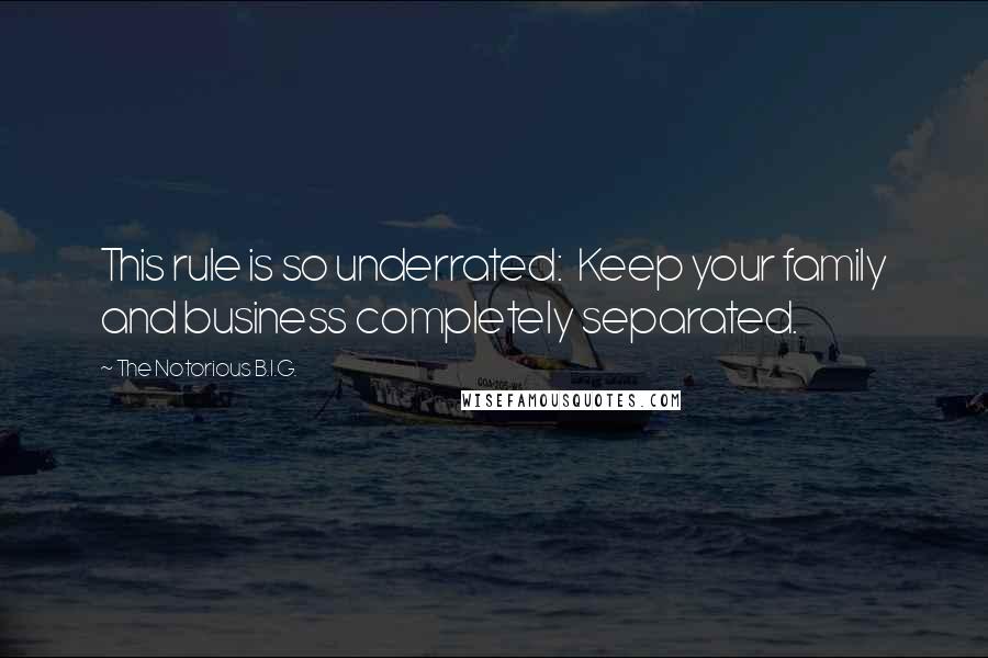 The Notorious B.I.G. Quotes: This rule is so underrated:  Keep your family and business completely separated.