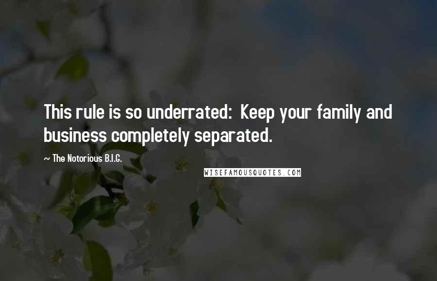 The Notorious B.I.G. Quotes: This rule is so underrated: Keep your family and business completely separated.