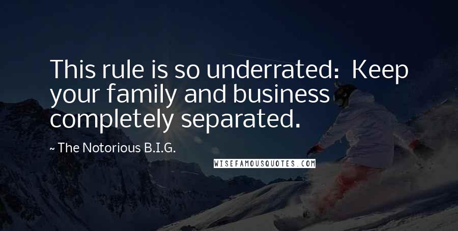 The Notorious B.I.G. Quotes: This rule is so underrated:  Keep your family and business completely separated.