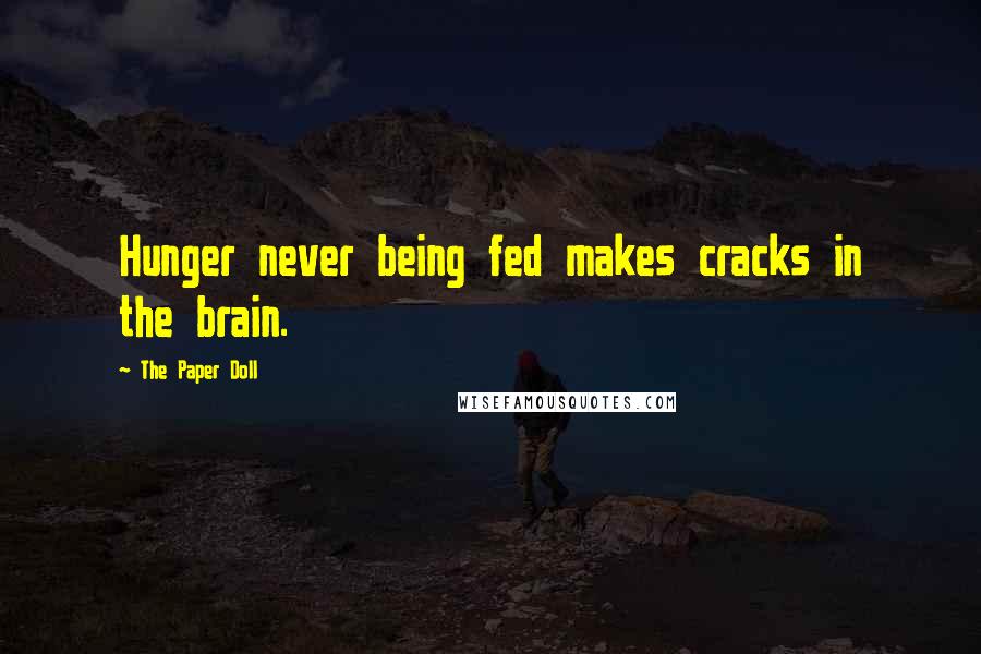 The Paper Doll Quotes: Hunger never being fed makes cracks in the brain.