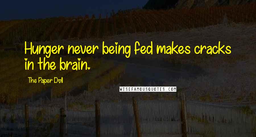 The Paper Doll Quotes: Hunger never being fed makes cracks in the brain.