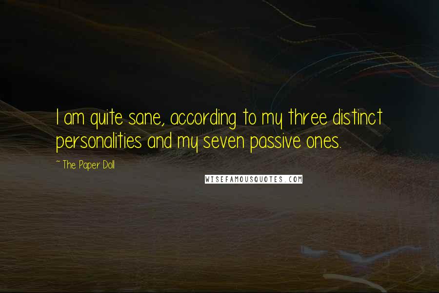 The Paper Doll Quotes: I am quite sane, according to my three distinct personalities and my seven passive ones.