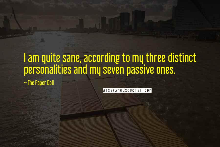 The Paper Doll Quotes: I am quite sane, according to my three distinct personalities and my seven passive ones.