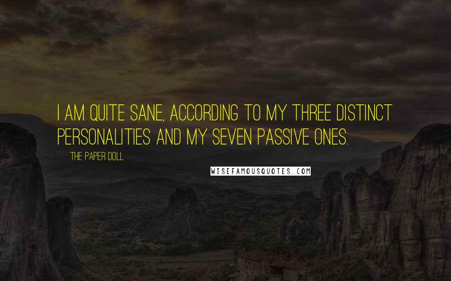 The Paper Doll Quotes: I am quite sane, according to my three distinct personalities and my seven passive ones.