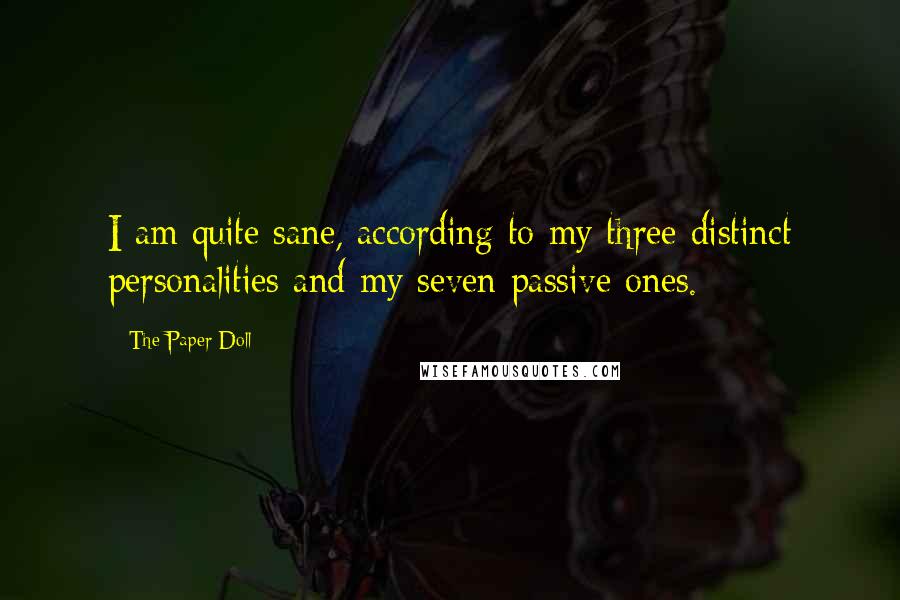 The Paper Doll Quotes: I am quite sane, according to my three distinct personalities and my seven passive ones.