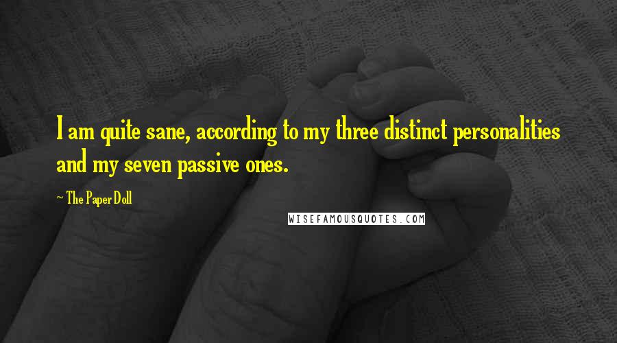 The Paper Doll Quotes: I am quite sane, according to my three distinct personalities and my seven passive ones.