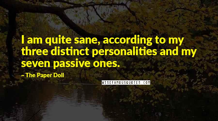 The Paper Doll Quotes: I am quite sane, according to my three distinct personalities and my seven passive ones.