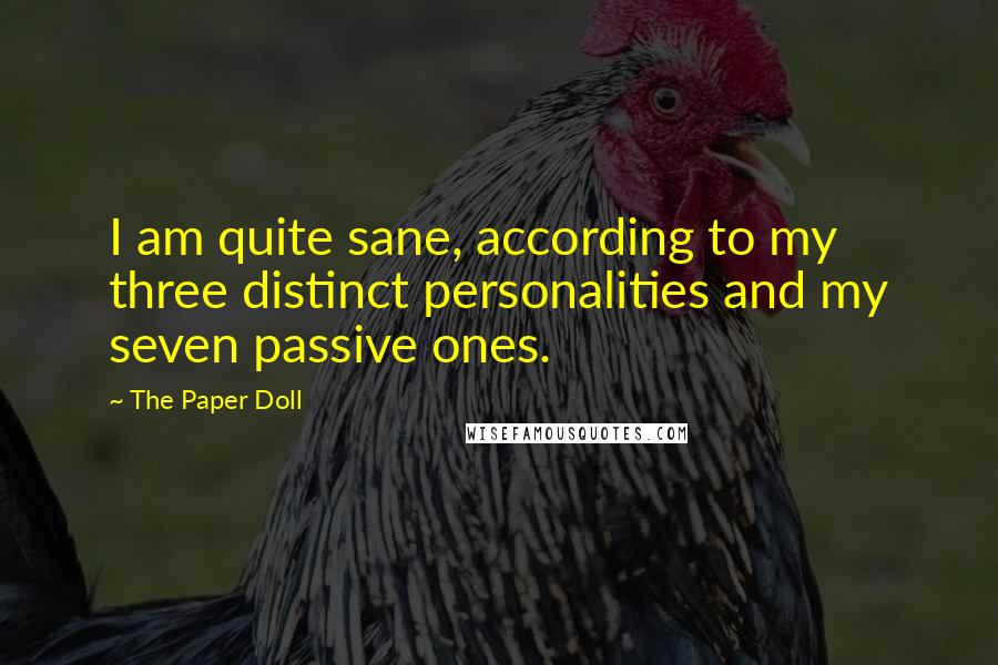 The Paper Doll Quotes: I am quite sane, according to my three distinct personalities and my seven passive ones.