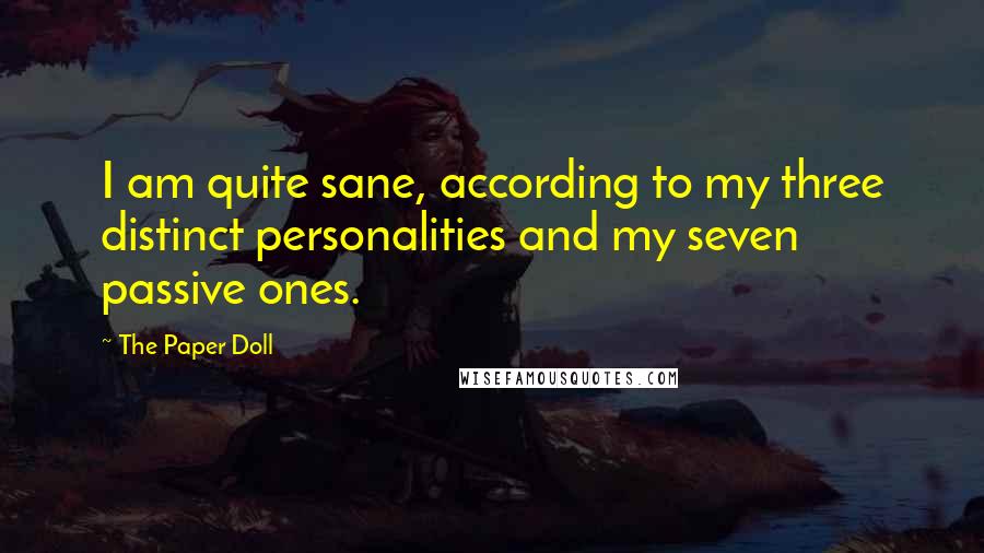 The Paper Doll Quotes: I am quite sane, according to my three distinct personalities and my seven passive ones.