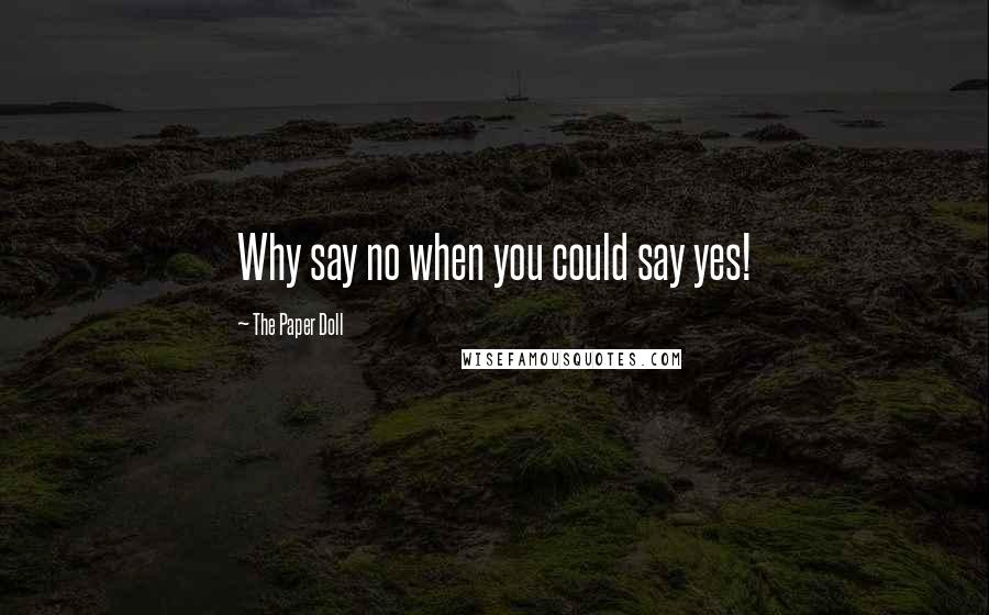 The Paper Doll Quotes: Why say no when you could say yes!