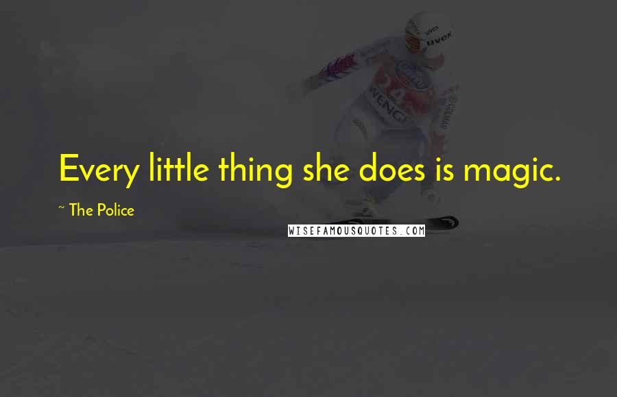 The Police Quotes: Every little thing she does is magic.