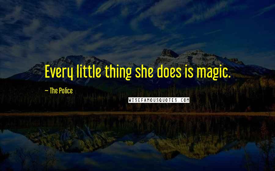 The Police Quotes: Every little thing she does is magic.