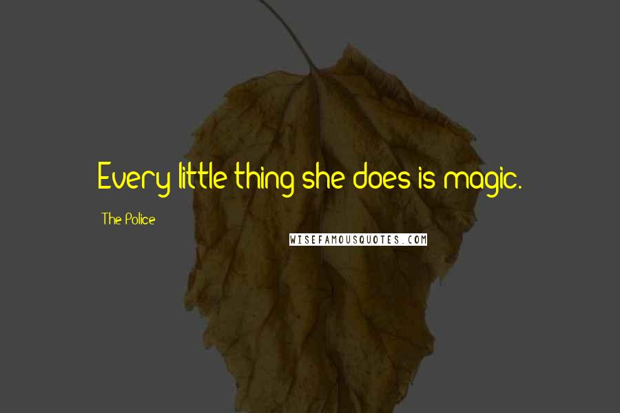 The Police Quotes: Every little thing she does is magic.