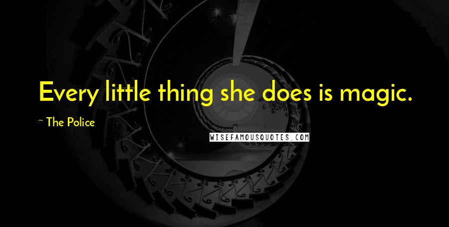 The Police Quotes: Every little thing she does is magic.