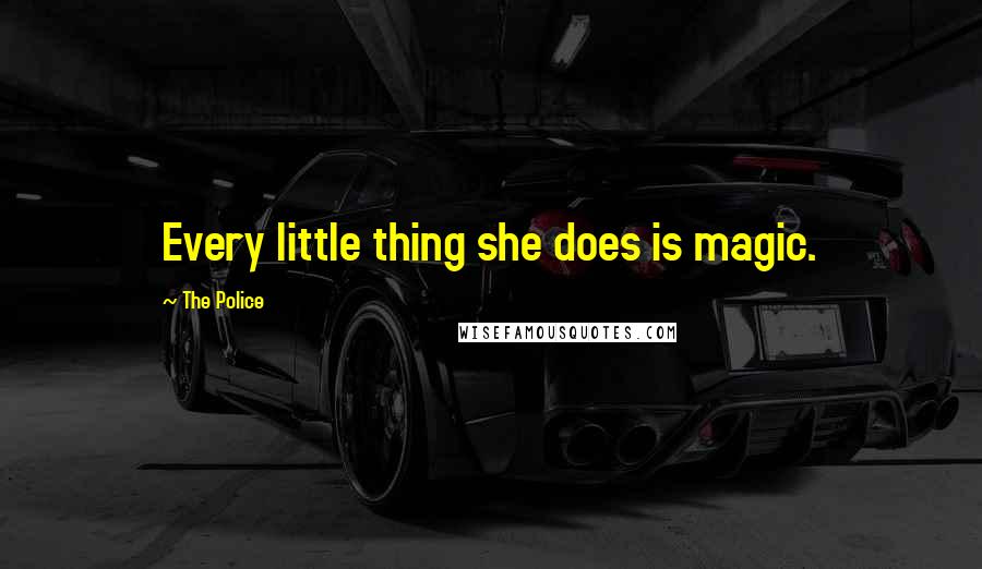 The Police Quotes: Every little thing she does is magic.