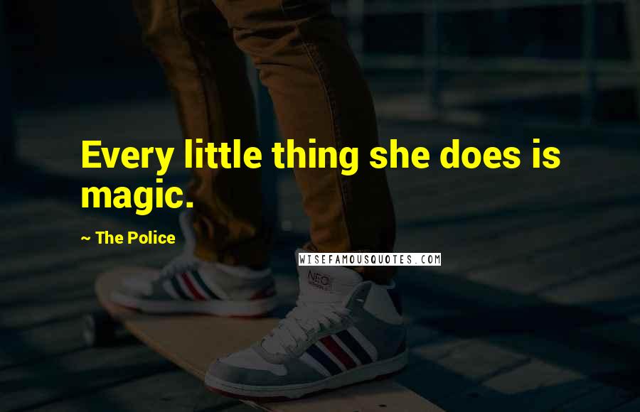 The Police Quotes: Every little thing she does is magic.