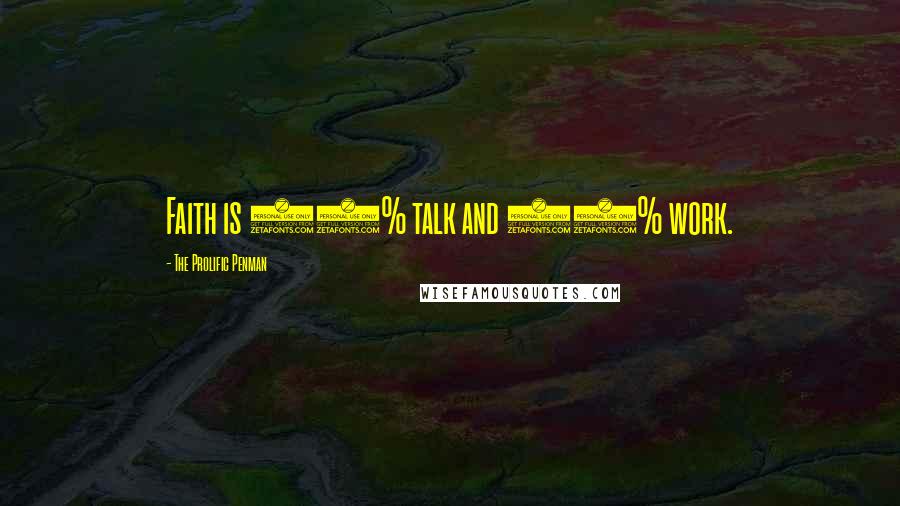 The Prolific Penman Quotes: Faith is 10% talk and 90% work.
