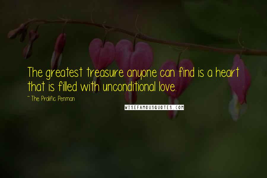 The Prolific Penman Quotes: The greatest treasure anyone can find is a heart that is filled with unconditional love.