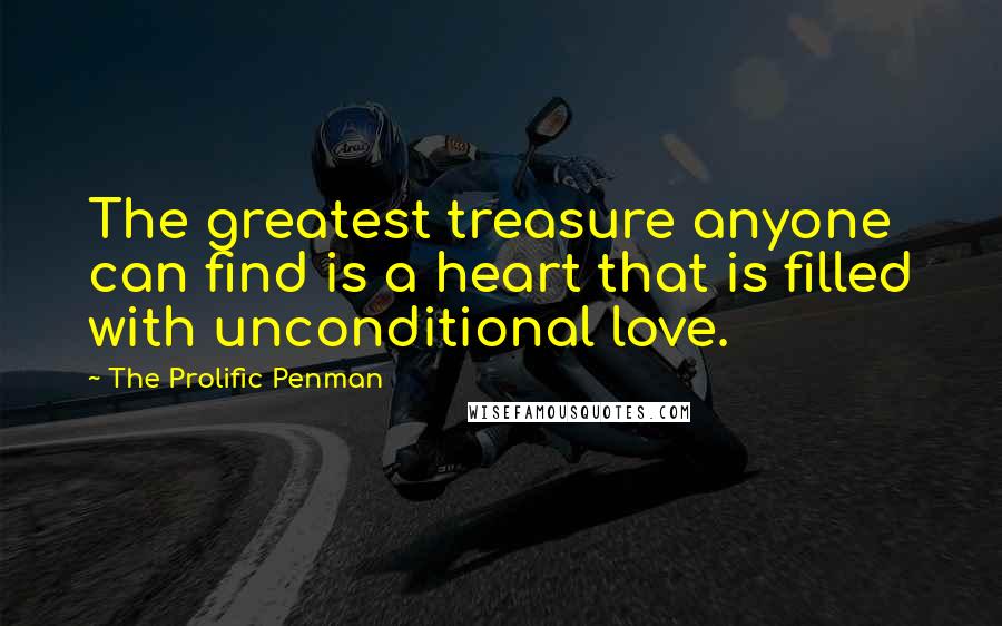 The Prolific Penman Quotes: The greatest treasure anyone can find is a heart that is filled with unconditional love.