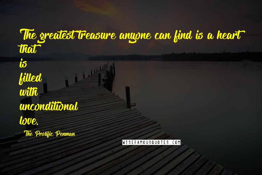 The Prolific Penman Quotes: The greatest treasure anyone can find is a heart that is filled with unconditional love.