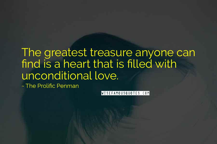 The Prolific Penman Quotes: The greatest treasure anyone can find is a heart that is filled with unconditional love.