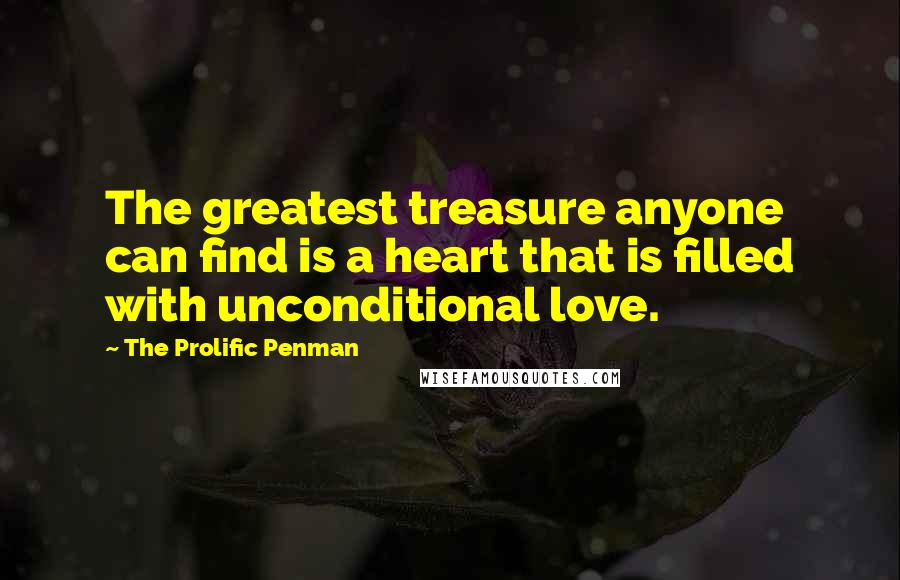 The Prolific Penman Quotes: The greatest treasure anyone can find is a heart that is filled with unconditional love.