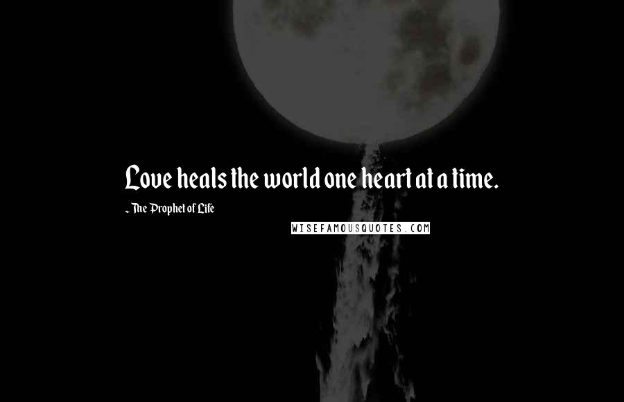 The Prophet Of Life Quotes: Love heals the world one heart at a time.