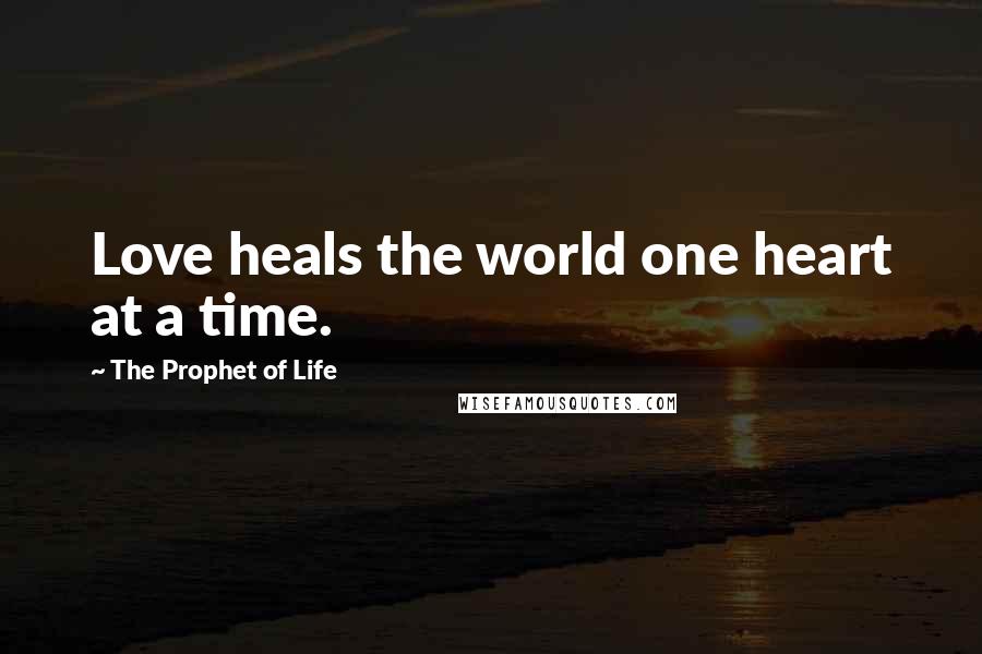 The Prophet Of Life Quotes: Love heals the world one heart at a time.