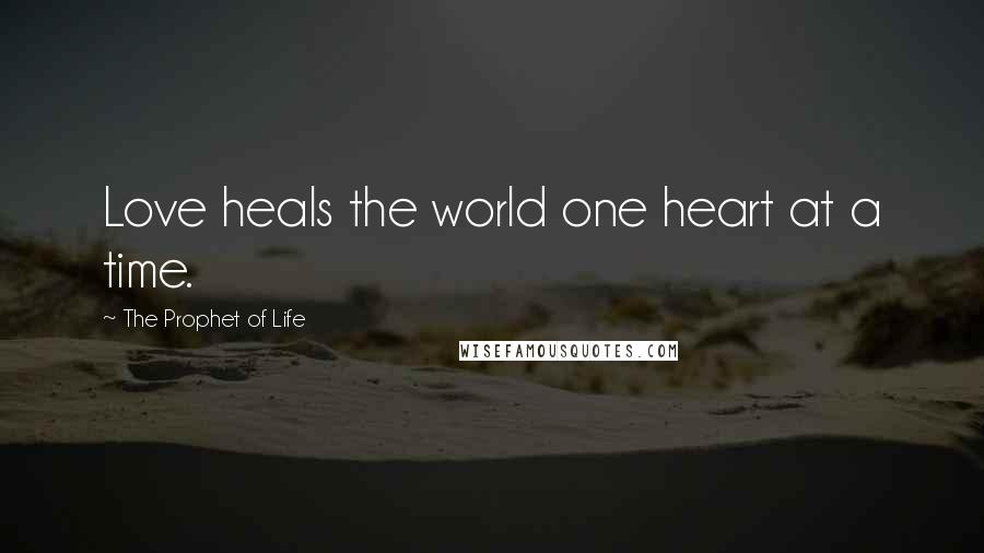 The Prophet Of Life Quotes: Love heals the world one heart at a time.