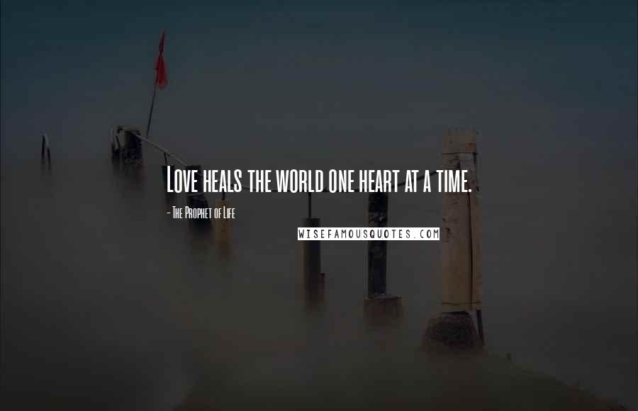 The Prophet Of Life Quotes: Love heals the world one heart at a time.