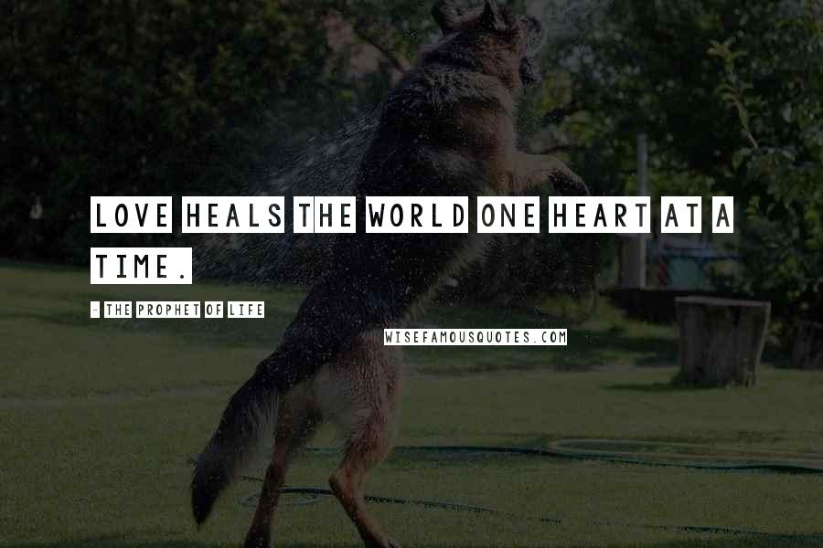 The Prophet Of Life Quotes: Love heals the world one heart at a time.