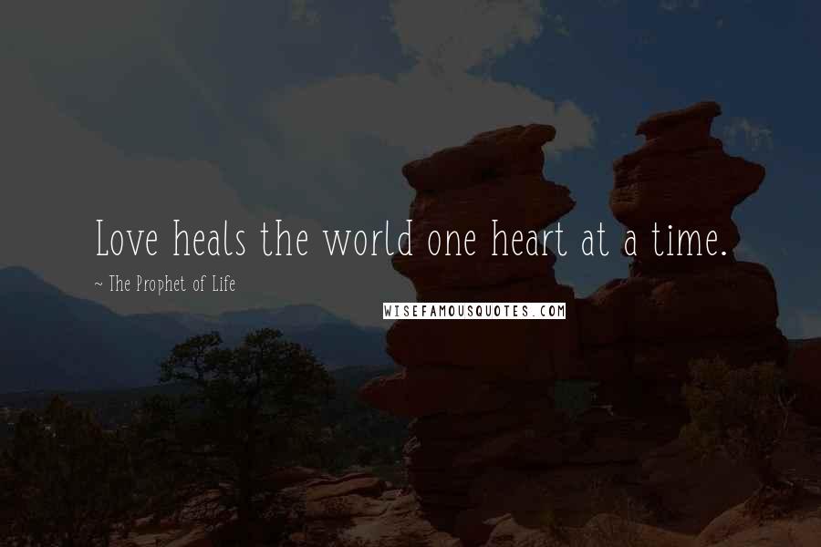 The Prophet Of Life Quotes: Love heals the world one heart at a time.
