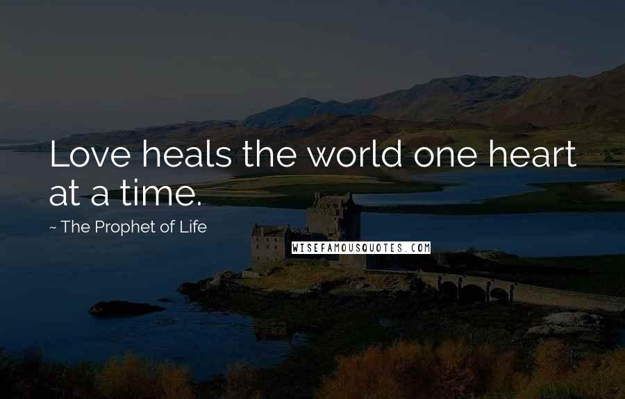 The Prophet Of Life Quotes: Love heals the world one heart at a time.