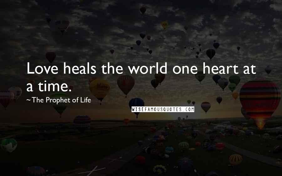 The Prophet Of Life Quotes: Love heals the world one heart at a time.