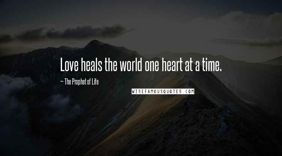 The Prophet Of Life Quotes: Love heals the world one heart at a time.