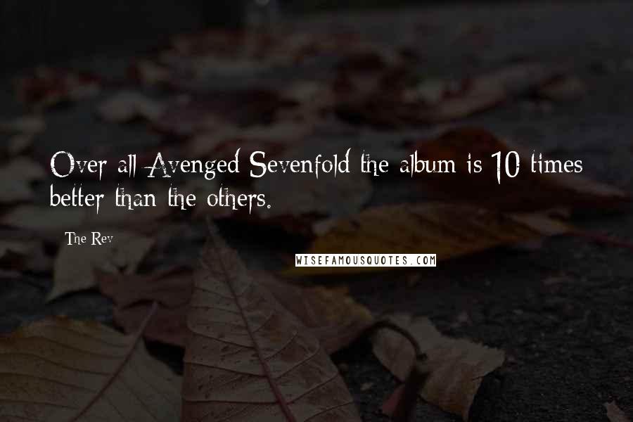 The Rev Quotes: Over all Avenged Sevenfold the album is 10 times better than the others.