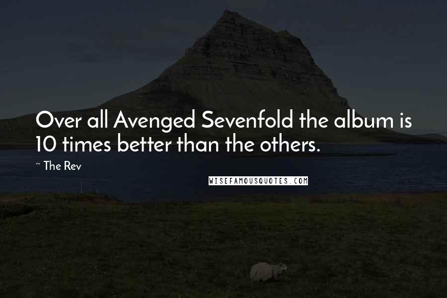 The Rev Quotes: Over all Avenged Sevenfold the album is 10 times better than the others.