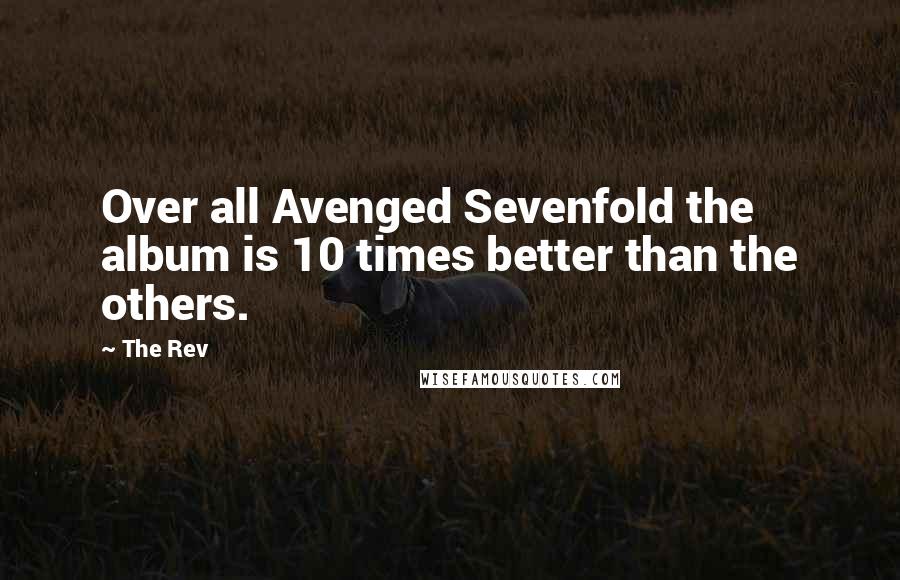 The Rev Quotes: Over all Avenged Sevenfold the album is 10 times better than the others.