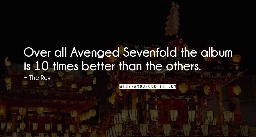 The Rev Quotes: Over all Avenged Sevenfold the album is 10 times better than the others.