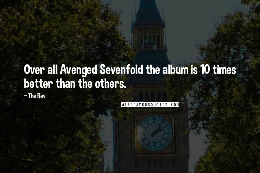 The Rev Quotes: Over all Avenged Sevenfold the album is 10 times better than the others.
