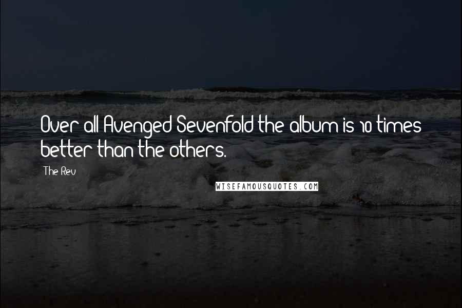 The Rev Quotes: Over all Avenged Sevenfold the album is 10 times better than the others.