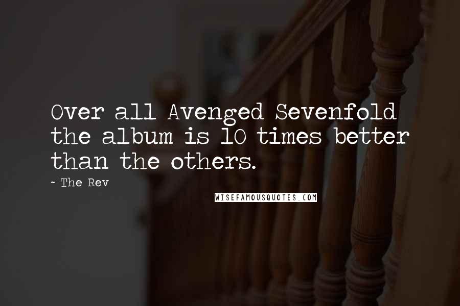 The Rev Quotes: Over all Avenged Sevenfold the album is 10 times better than the others.