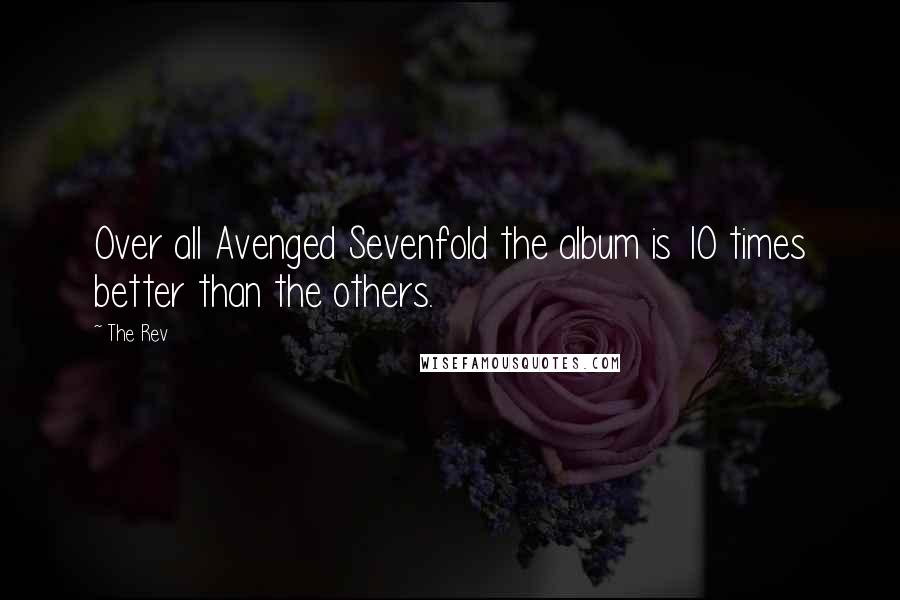 The Rev Quotes: Over all Avenged Sevenfold the album is 10 times better than the others.