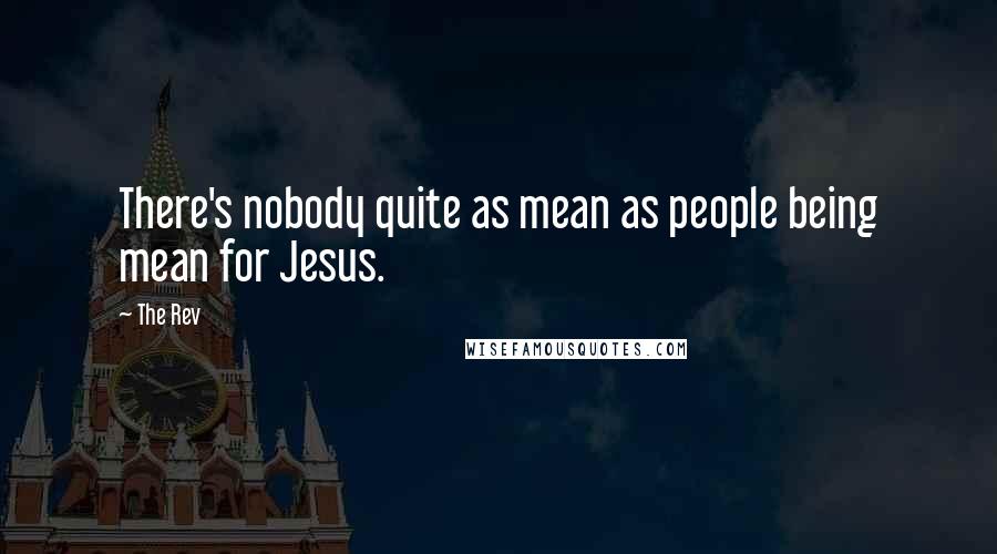 The Rev Quotes: There's nobody quite as mean as people being mean for Jesus.