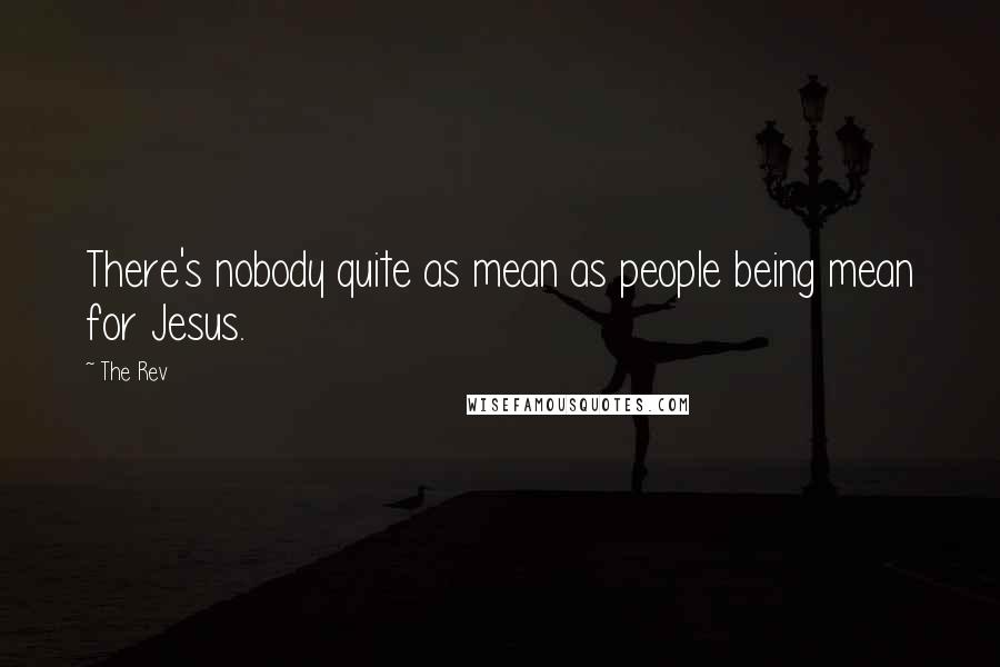 The Rev Quotes: There's nobody quite as mean as people being mean for Jesus.