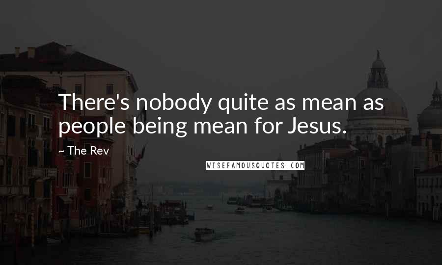 The Rev Quotes: There's nobody quite as mean as people being mean for Jesus.