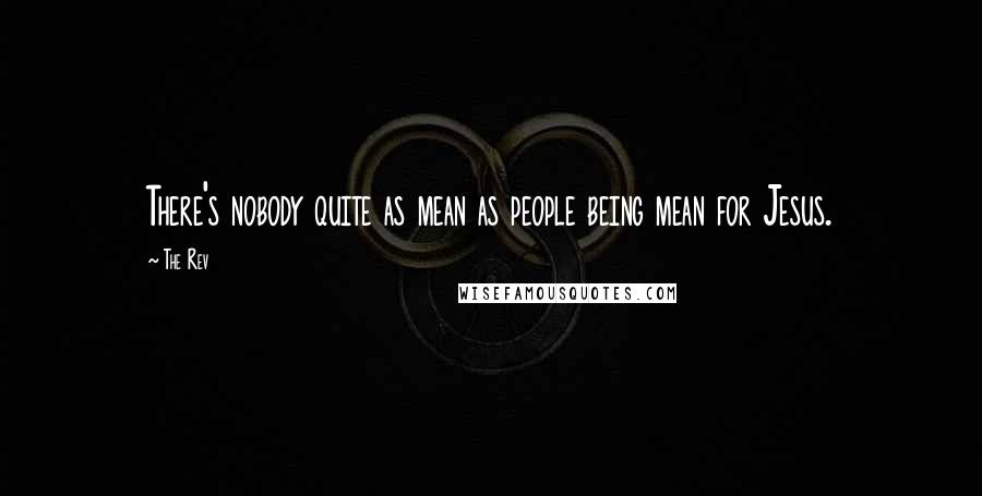 The Rev Quotes: There's nobody quite as mean as people being mean for Jesus.