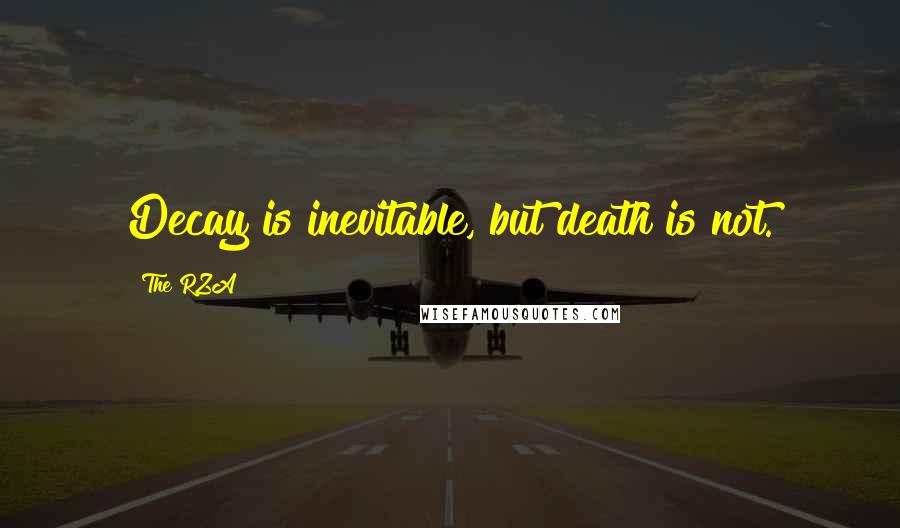 The RZA Quotes: Decay is inevitable, but death is not.