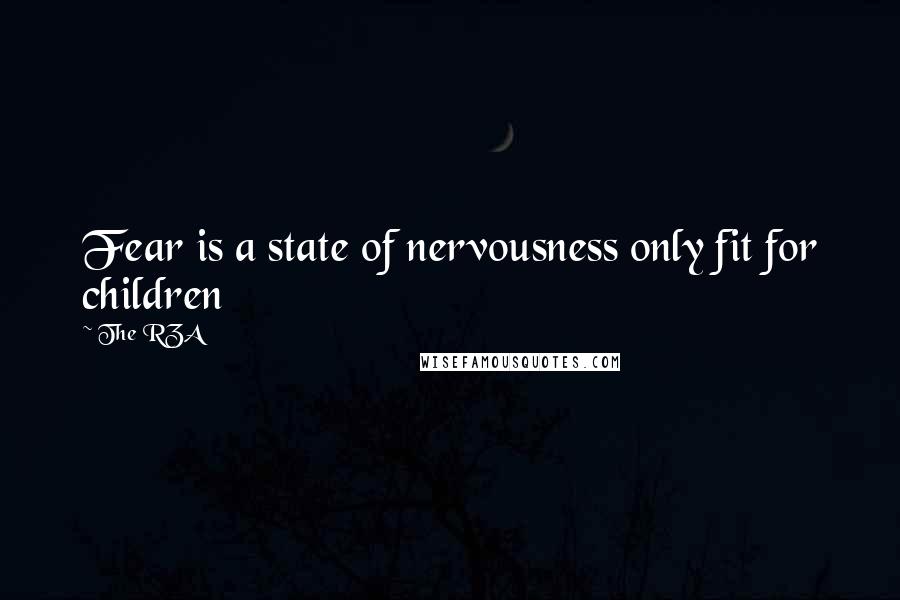 The RZA Quotes: Fear is a state of nervousness only fit for children