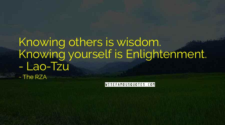 The RZA Quotes: Knowing others is wisdom. Knowing yourself is Enlightenment. - Lao-Tzu